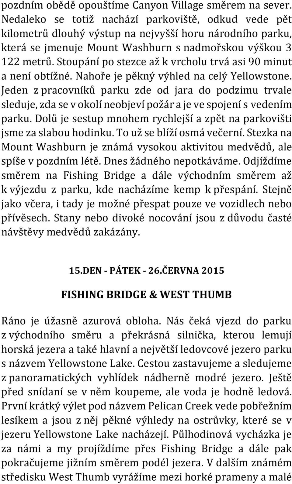 Stoupání po stezce až k vrcholu trvá asi 90 minut a není obtížné. Nahoře je pěkný výhled na celý Yellowstone.