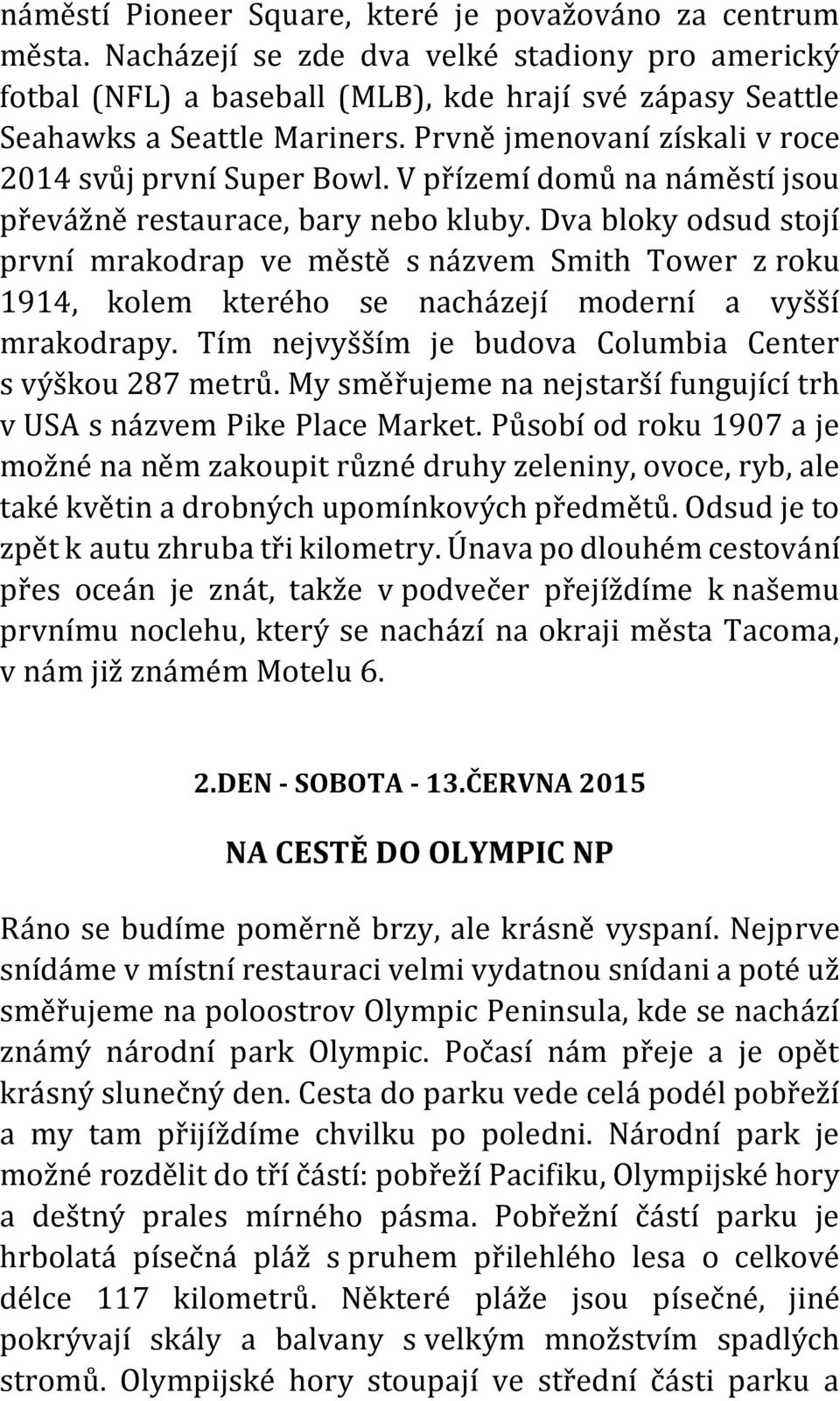 Dva bloky odsud stojí první mrakodrap ve městě s názvem Smith Tower z roku 1914, kolem kterého se nacházejí moderní a vyšší mrakodrapy. Tím nejvyšším je budova Columbia Center s výškou 287 metrů.