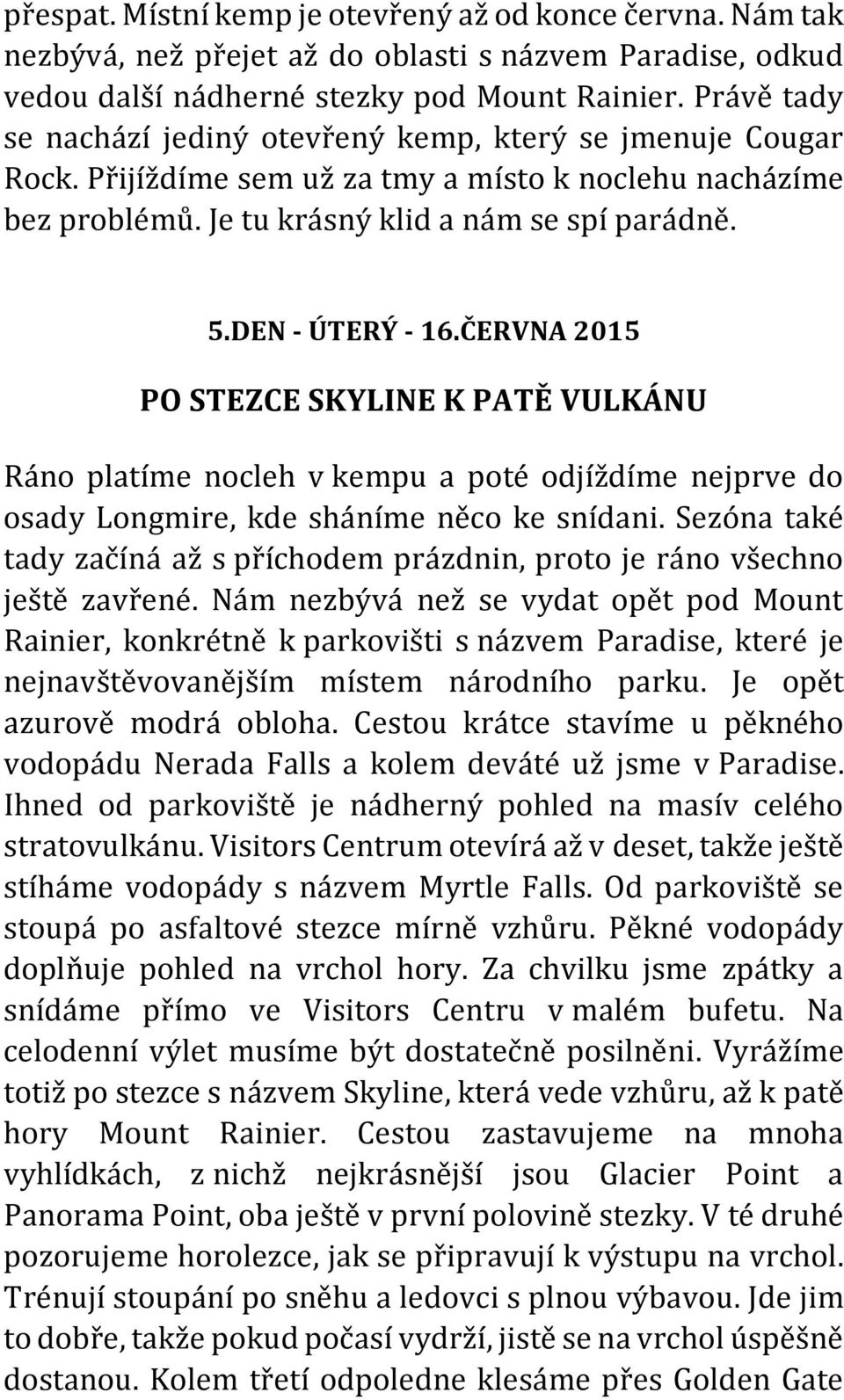 ČERVNA 2015 PO STEZCE SKYLINE K PATĚ VULKÁNU Ráno platíme nocleh v kempu a poté odjíždíme nejprve do osady Longmire, kde sháníme něco ke snídani.