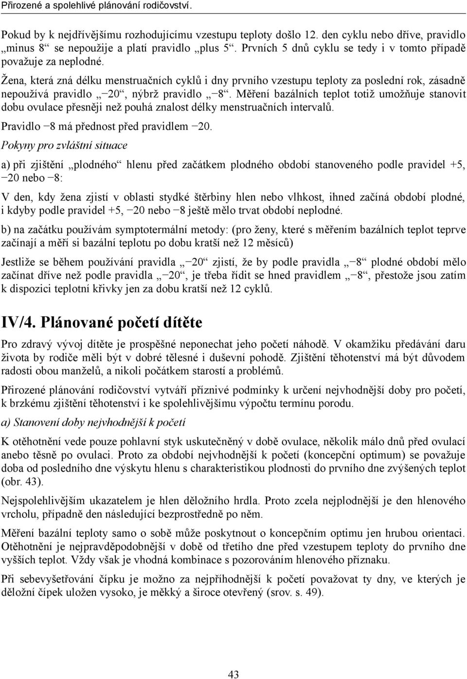 Žena, která zná délku menstruačních cyklů i dny prvního vzestupu teploty za poslední rok, zásadně nepoužívá pravidlo 20, nýbrž pravidlo 8.