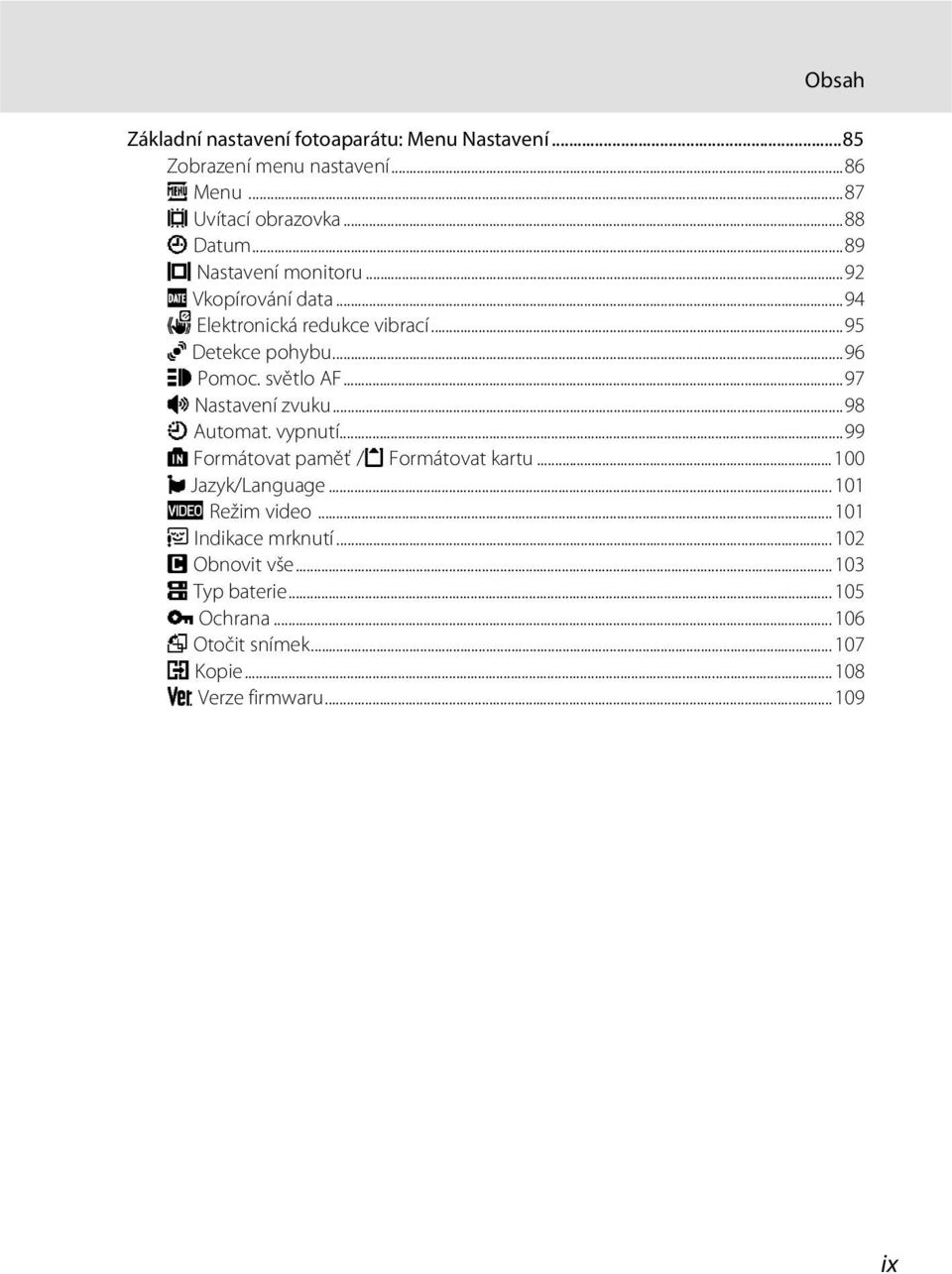 ..97 i Nastavení zvuku...98 k Automat. vypnutí...99 l Formátovat paměť /m Formátovat kartu... 100 n Jazyk/Language... 101 o Režim video.