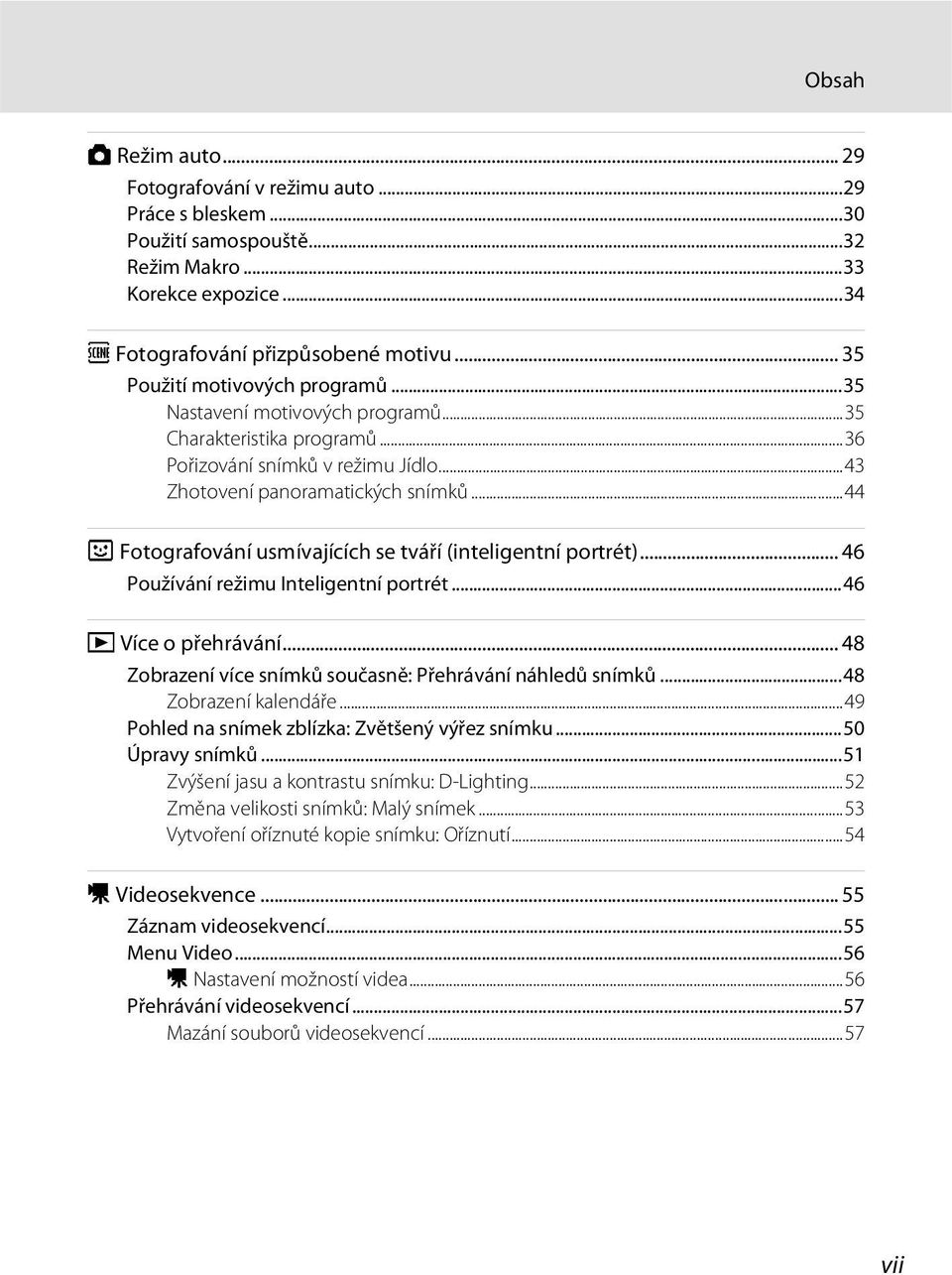 ..44 F Fotografování usmívajících se tváří (inteligentní portrét)... 46 Používání režimu Inteligentní portrét...46 c Více o přehrávání... 48 Zobrazení více snímků současně: Přehrávání náhledů snímků.