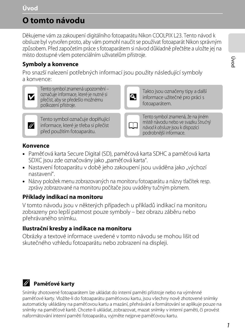 Symboly a konvence Pro snazší nalezení potřebných informací jsou použity následující symboly akonvence: B Tento symbol znamená upozornění označuje informace, které je nutné si přečíst, aby se