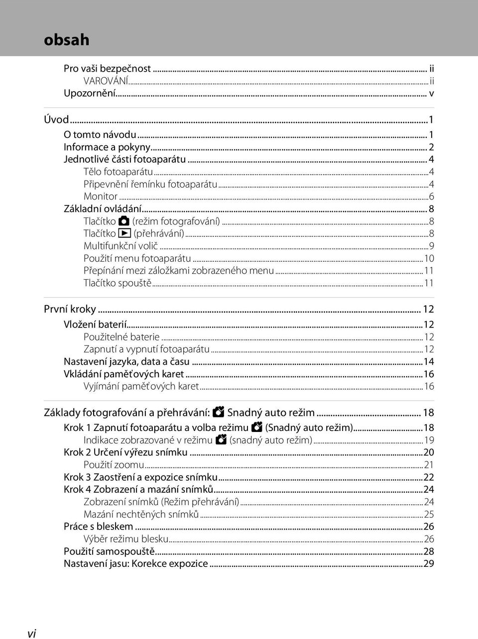 ..11 Tlačítko spouště...11 První kroky... 12 Vložení baterií...12 Použitelné baterie...12 Zapnutí a vypnutí fotoaparátu...12 Nastavení jazyka, data a času...14 Vkládání paměťových karet.