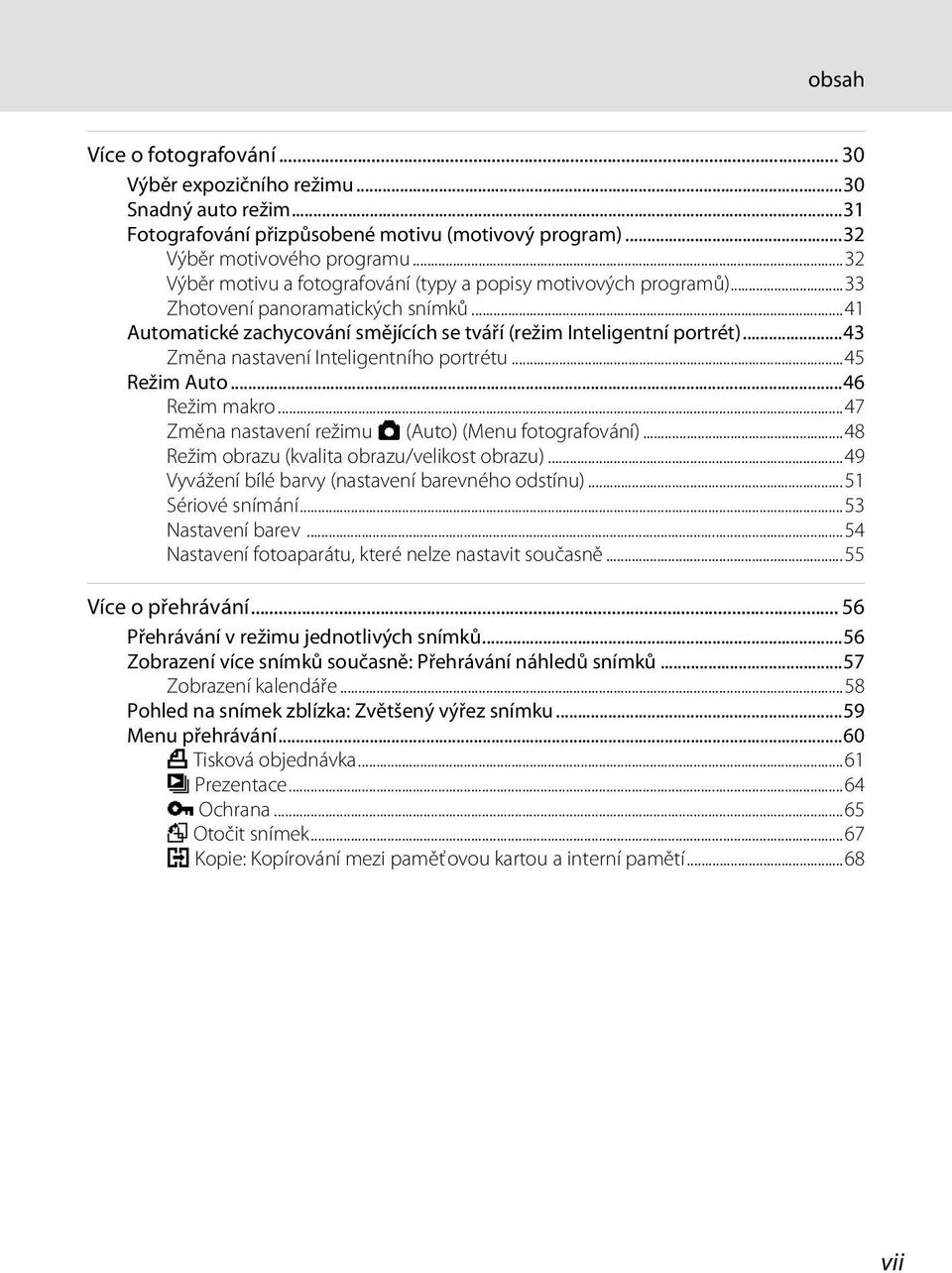 ..43 Změna nastavení Inteligentního portrétu...45 Režim Auto...46 Režim makro...47 Změna nastavení režimu A (Auto) (Menu fotografování)...48 Režim obrazu (kvalita obrazu/velikost obrazu).