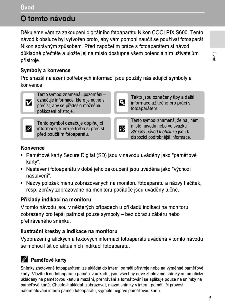 Před započetím práce s fotoaparátem si návod důkladně přečtěte a uložte jej na místo dostupné všem potenciálním uživatelům přístroje.