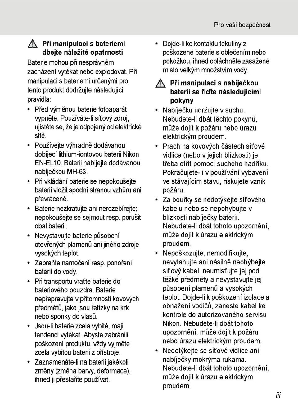 Používáte-li síťový zdroj, ujistěte se, že je odpojený od elektrické sítě. Používejte výhradně dodávanou dobíjecí lithium-iontovou baterii Nikon EN-EL10. Baterii nabíjejte dodávanou nabíječkou MH-63.