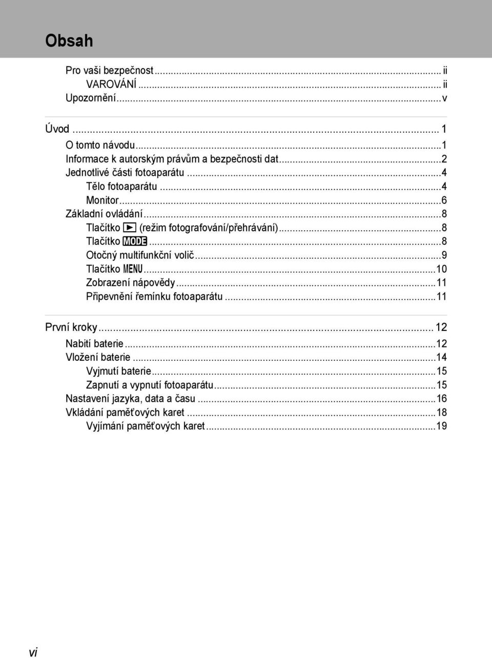..8 Otočný multifunkční volič...9 Tlačítko d...10 Zobrazení nápovědy...11 Připevnění řemínku fotoaparátu...11 První kroky... 12 Nabití baterie.