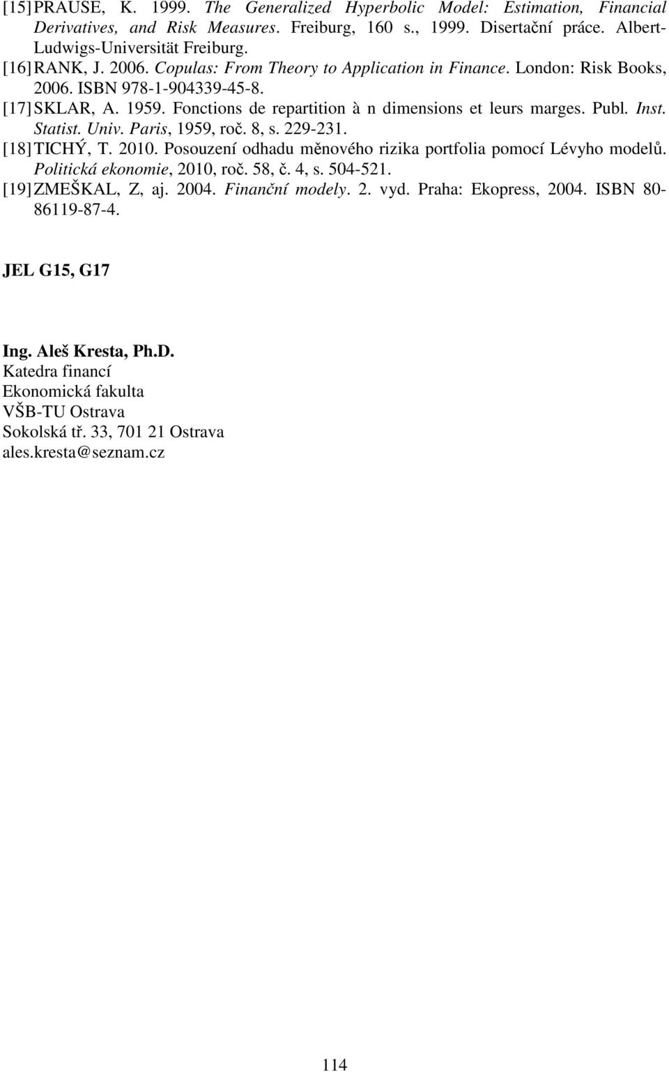 Inst. Statist. Univ. Paris, 959, roč. 8, s. 9-3. [8] TICHÝ, T.. Posouzení odhadu měnového rizika portfolia pomocí Lévyho modelů. Politická ekonomie,, roč. 58, č. 4, s. 54-5.