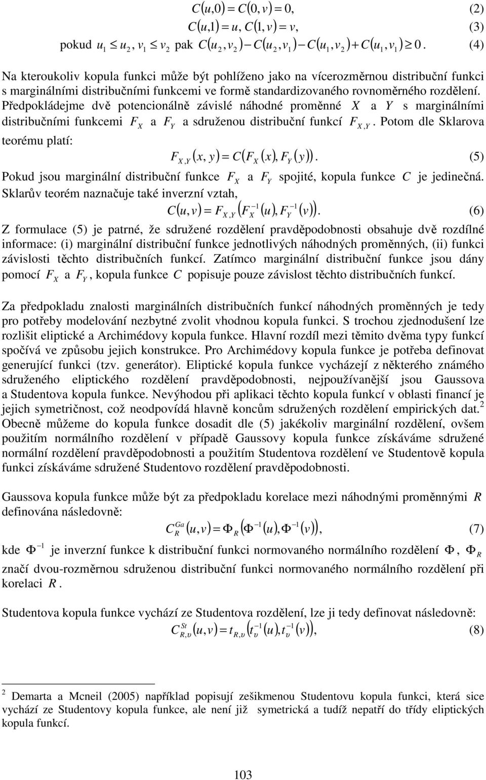 Předpokládejme dvě potencionálně závislé náhodné proměnné X a Y s marginálními distribučními funkcemi F a F a sdruženou distribuční funkcí.