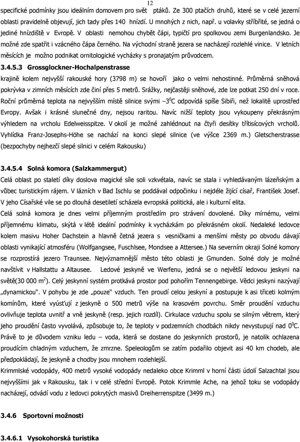 Na východní straně jezera se nacházejí rozlehlé vinice. V letních měsících je možno podnikat ornitologické vycházky s pronajatým průvodcem. 3.4.5.