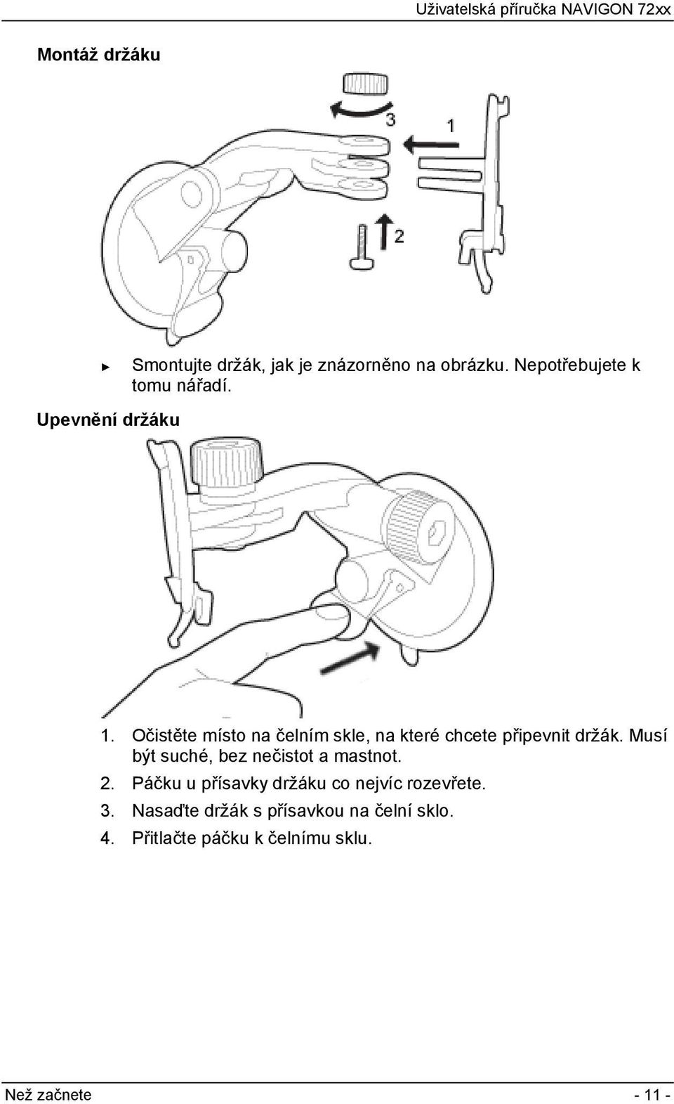 Musí být suché, bez nečistot a mastnot. 2. Páčku u přísavky držáku co nejvíc rozevřete. 3.