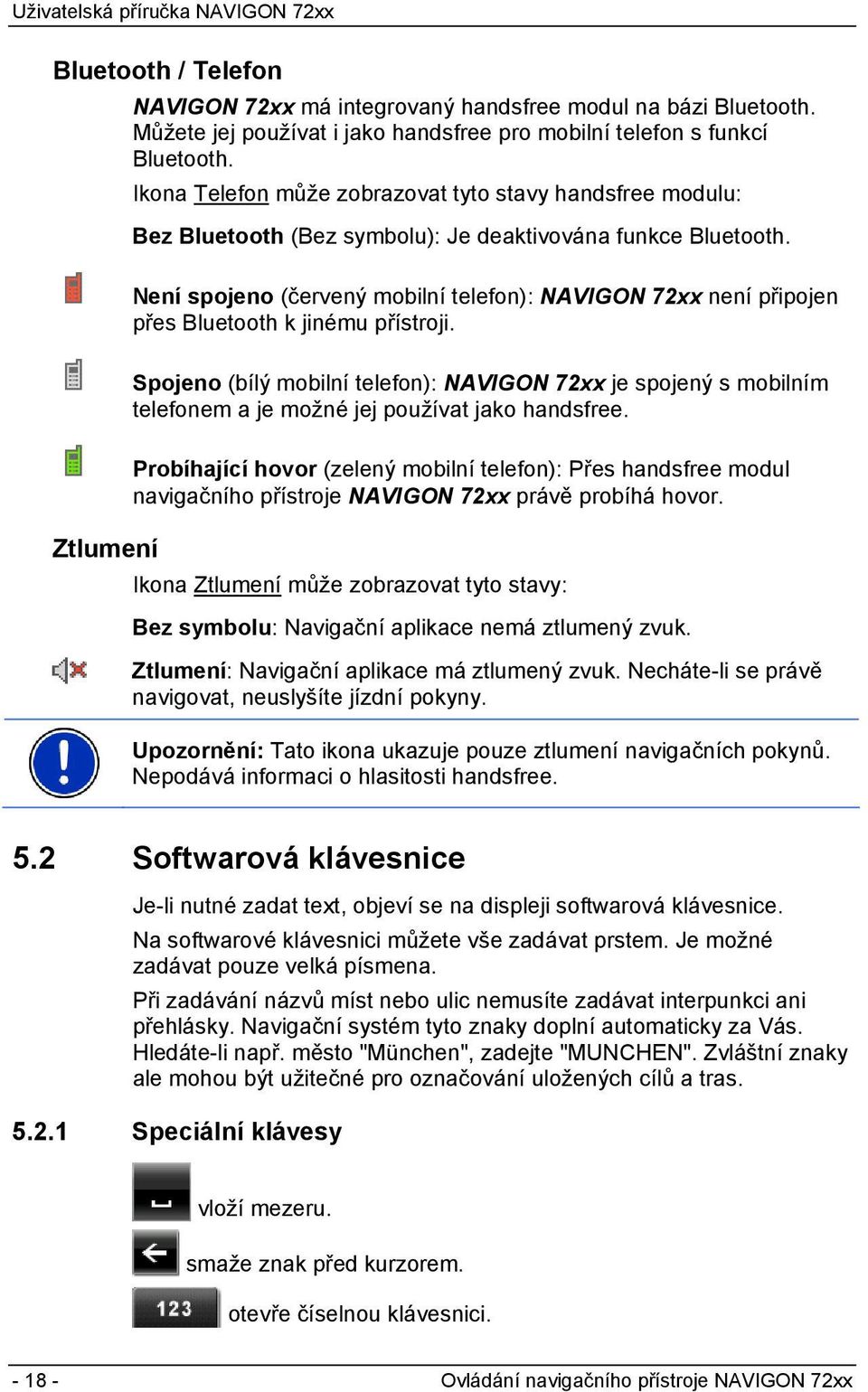 Není spojeno (červený mobilní telefon): NAVIGON 72xx není připojen přes Bluetooth k jinému přístroji.