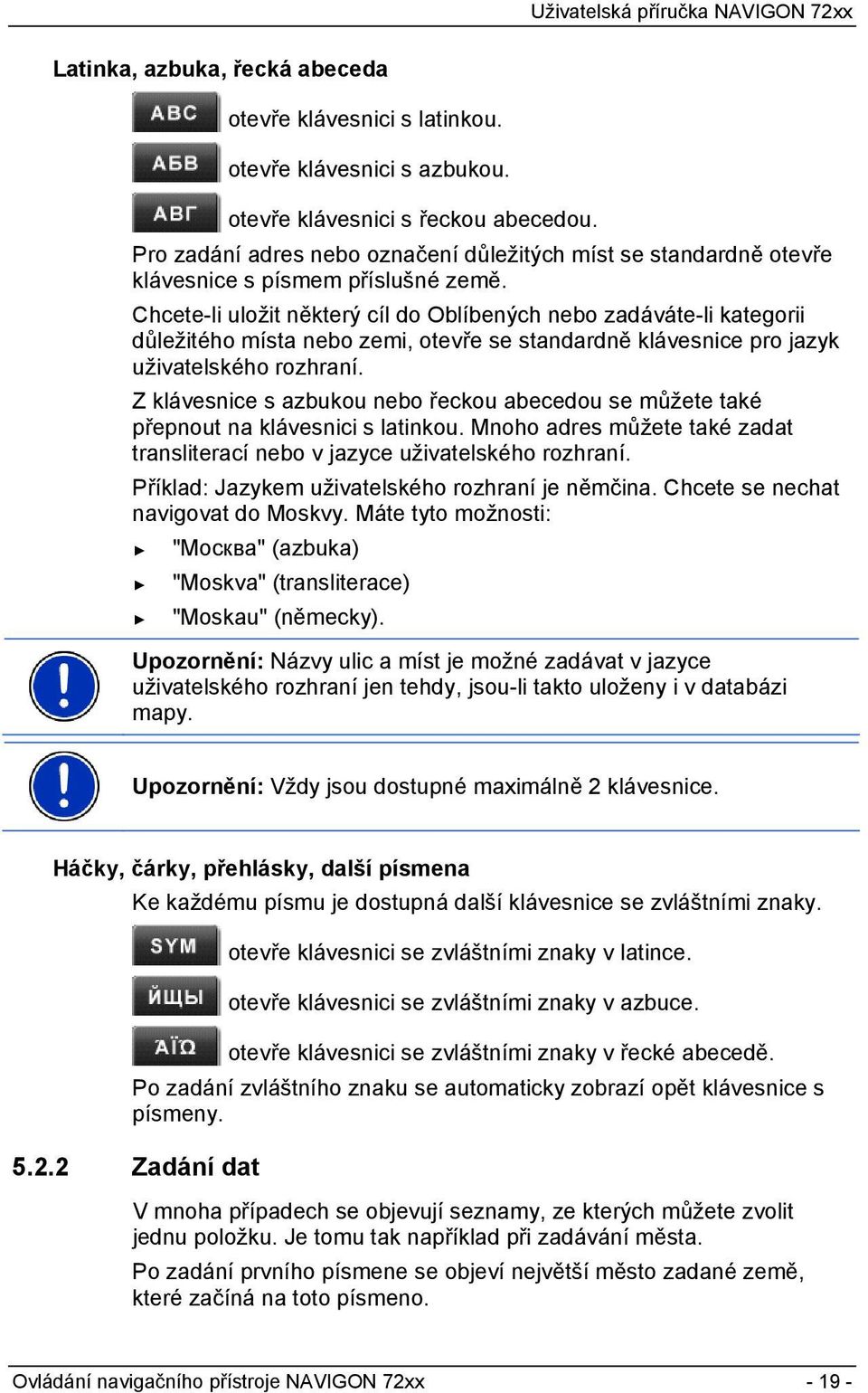 Chcete-li uložit některý cíl do Oblíbených nebo zadáváte-li kategorii důležitého místa nebo zemi, otevře se standardně klávesnice pro jazyk uživatelského rozhraní.