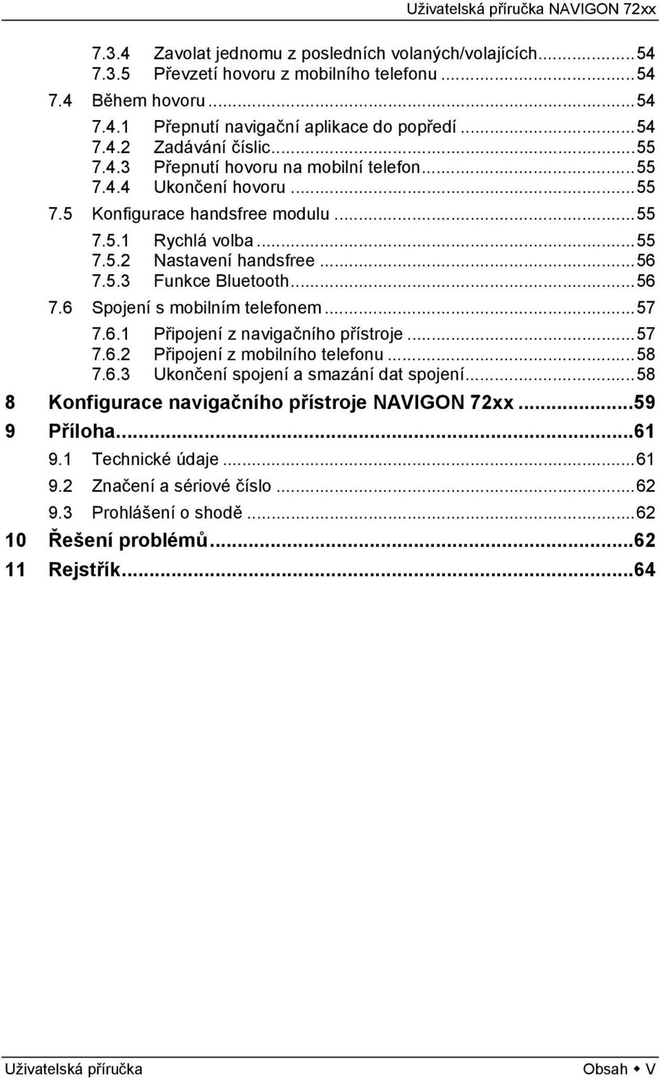 5.3 Funkce Bluetooth...56 7.6 Spojení s mobilním telefonem...57 7.6.1 Připojení z navigačního přístroje...57 7.6.2 Připojení z mobilního telefonu...58 7.6.3 Ukončení spojení a smazání dat spojení.