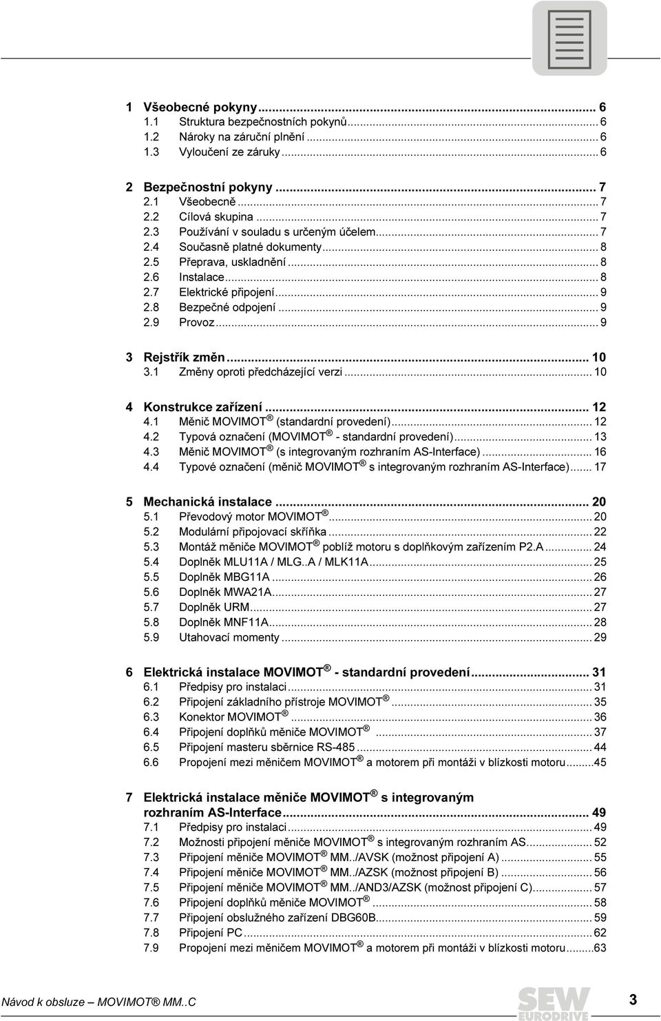 1 Změny oproti předcházející verzi... 1 4 Konstrukce zařízení... 12 4.1 Měnič MOVIMOT (standardní provedení)... 12 4.2 Typová označení (MOVIMOT - standardní provedení)... 13 4.