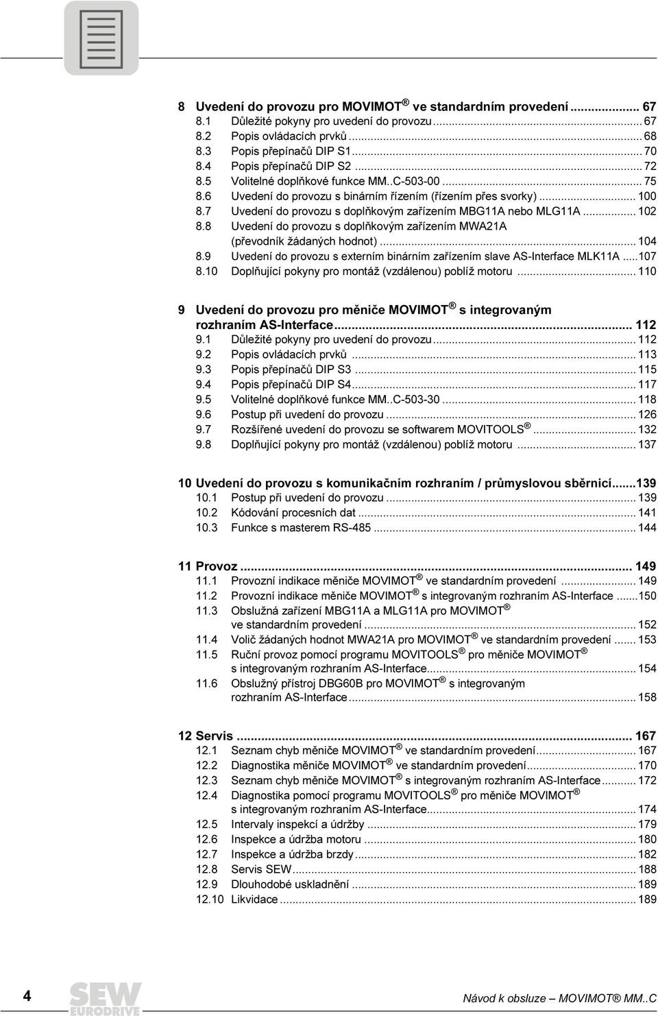 7 Uvedení do provozu s doplňkovým zařízením MBG11A nebo MLG11A... 12 8.8 Uvedení do provozu s doplňkovým zařízením MWA21A (převodník žádaných hodnot)... 14 8.