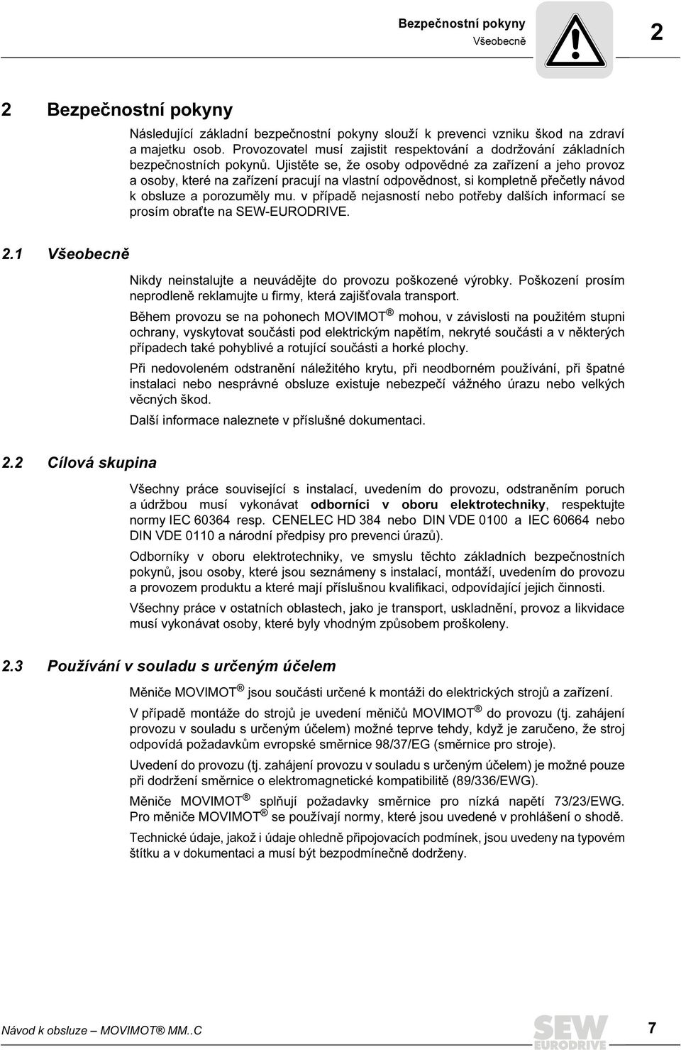 Ujistěte se, že osoby odpovědné za zařízení a jeho provoz a osoby, které na zařízení pracují na vlastní odpovědnost, si kompletně přečetly návod k obsluze a porozuměly mu.