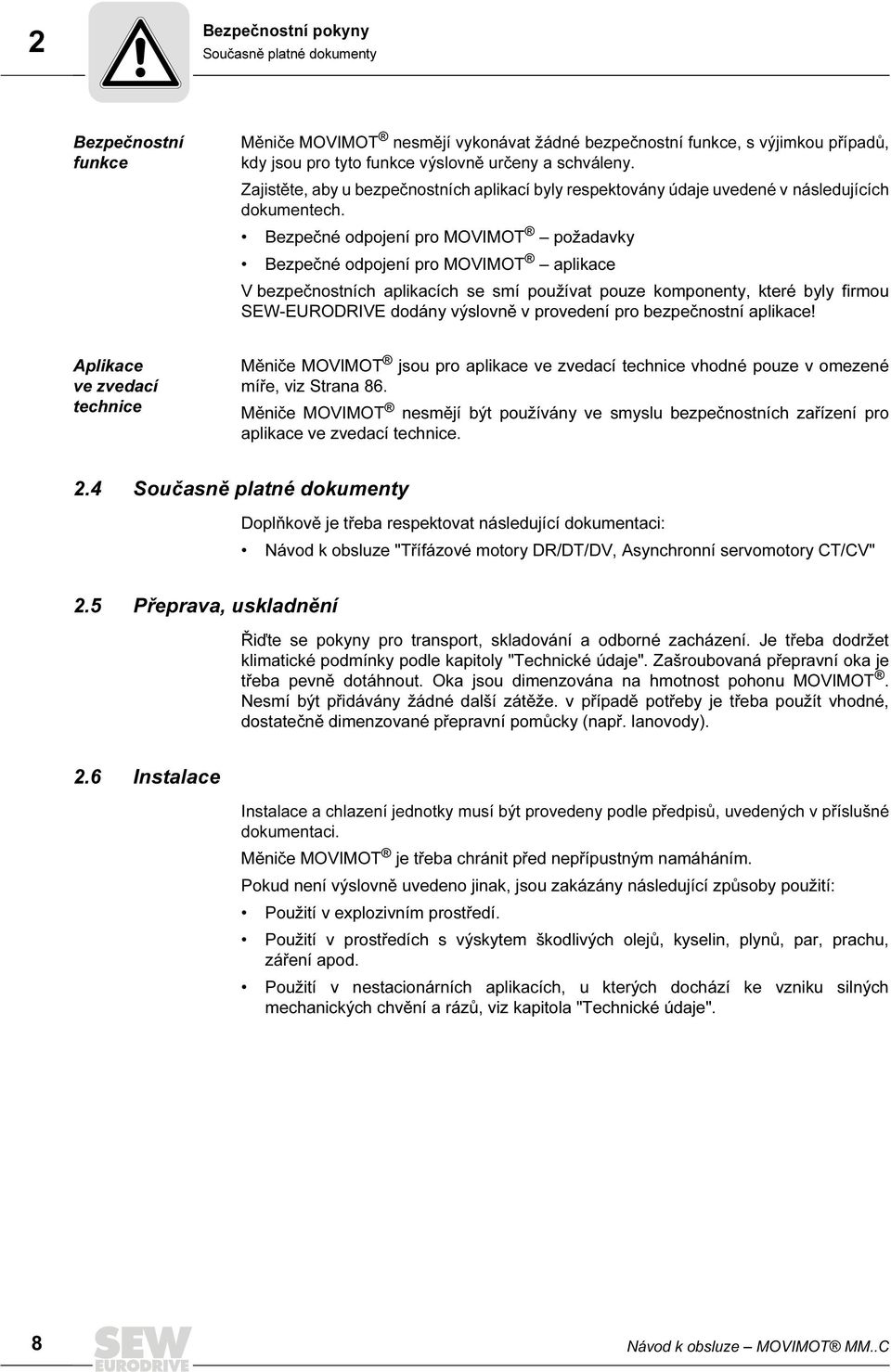 Bezpečné odpojení pro MOVIMOT požadavky Bezpečné odpojení pro MOVIMOT aplikace V bezpečnostních aplikacích se smí používat pouze komponenty, které byly firmou SEW-EURODRIVE dodány výslovně v