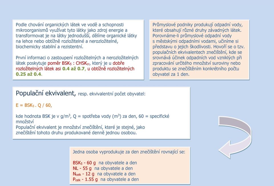 První informaci o zastoupení rozložitelných a nerozložitelných látek poskytuje poměr BSK5 : CHSKcr, který je u dobře rozložitelných látek asi 0.4 