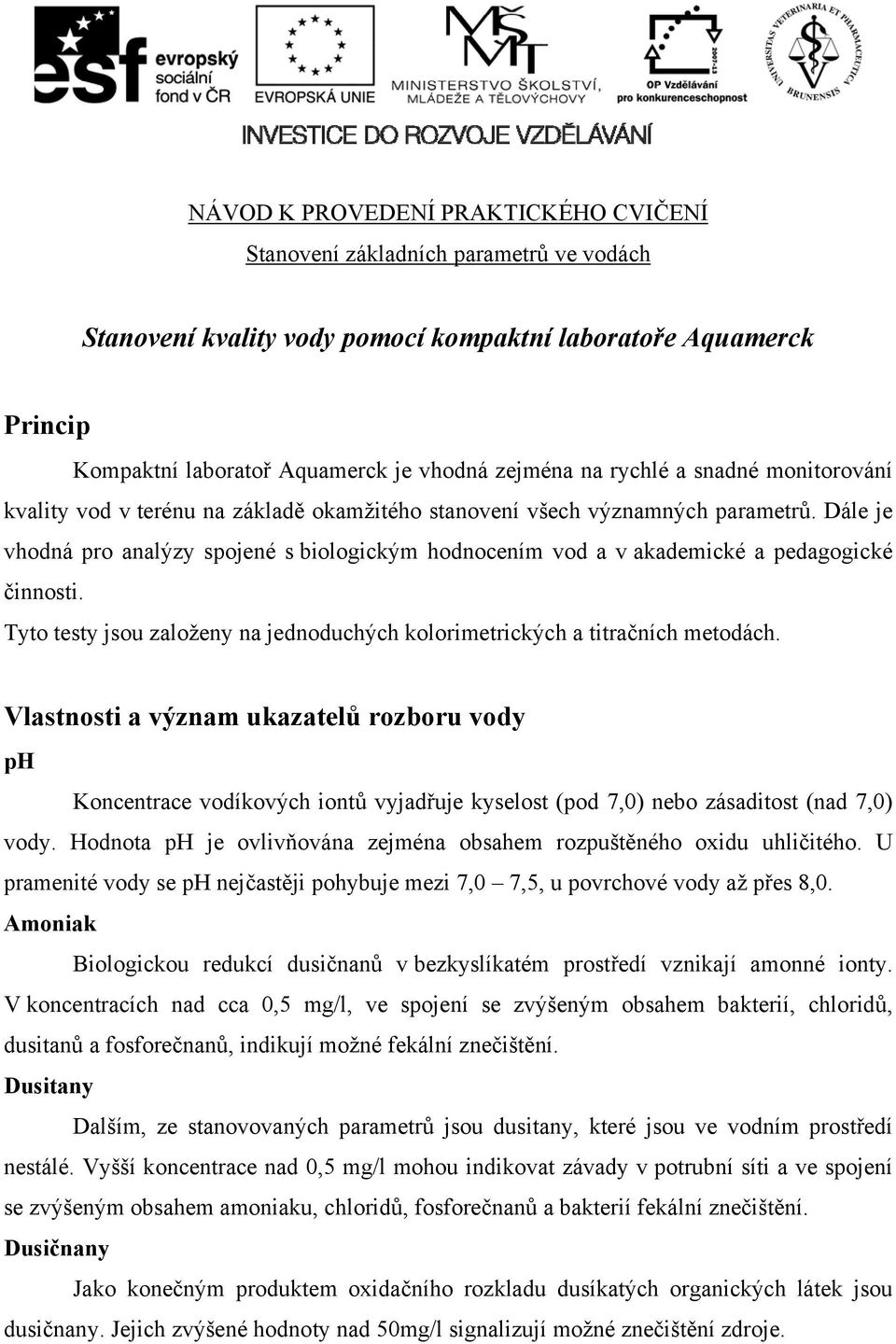 Dále je vhodná pro analýzy spojené s biologickým hodnocením vod a v akademické a pedagogické činnosti. Tyto testy jsou založeny na jednoduchých kolorimetrických a titračních metodách.