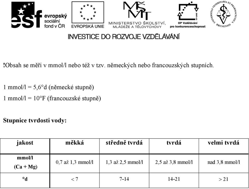 tvrdosti vody: jakost měkká středně tvrdá tvrdá velmi tvrdá mmol/l (Ca + Mg) 0,7