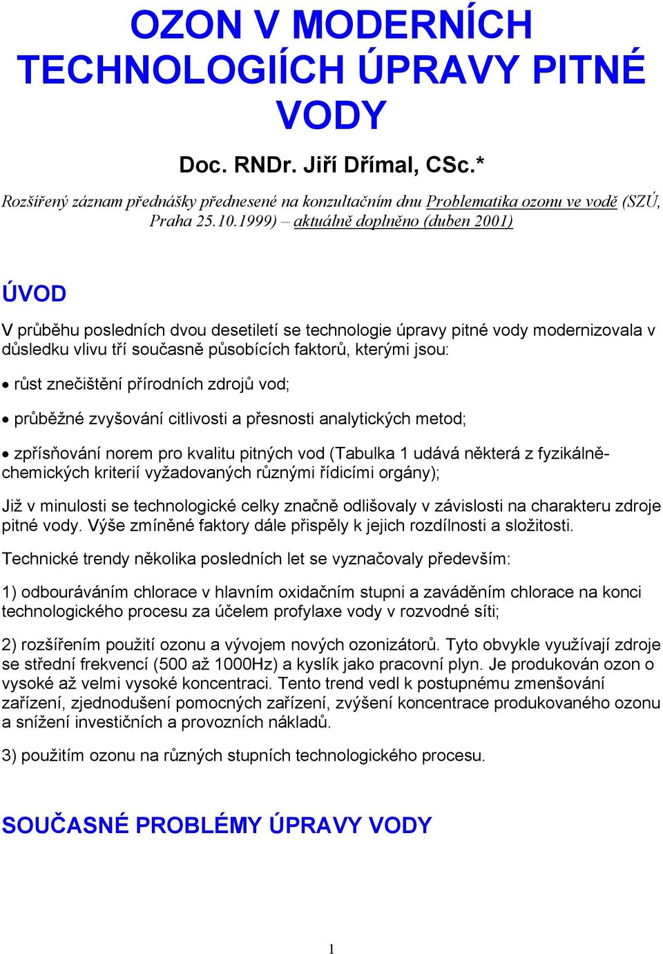 znečištění přírodních zdrojů vod; průběžné zvyšování citlivosti a přesnosti analytických metod; zpřísňování norem pro kvalitu pitných vod (Tabulka 1 udává některá z fyzikálněchemických kriterií