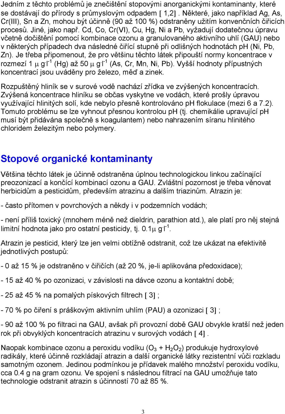 Cd, Co, Cr(VI), Cu, Hg, Ni a Pb, vyžadují dodatečnou úpravu včetně dočištění pomocí kombinace ozonu a granulovaného aktivního uhlí (GAU) nebo v některých případech dva následné čiřící stupně při