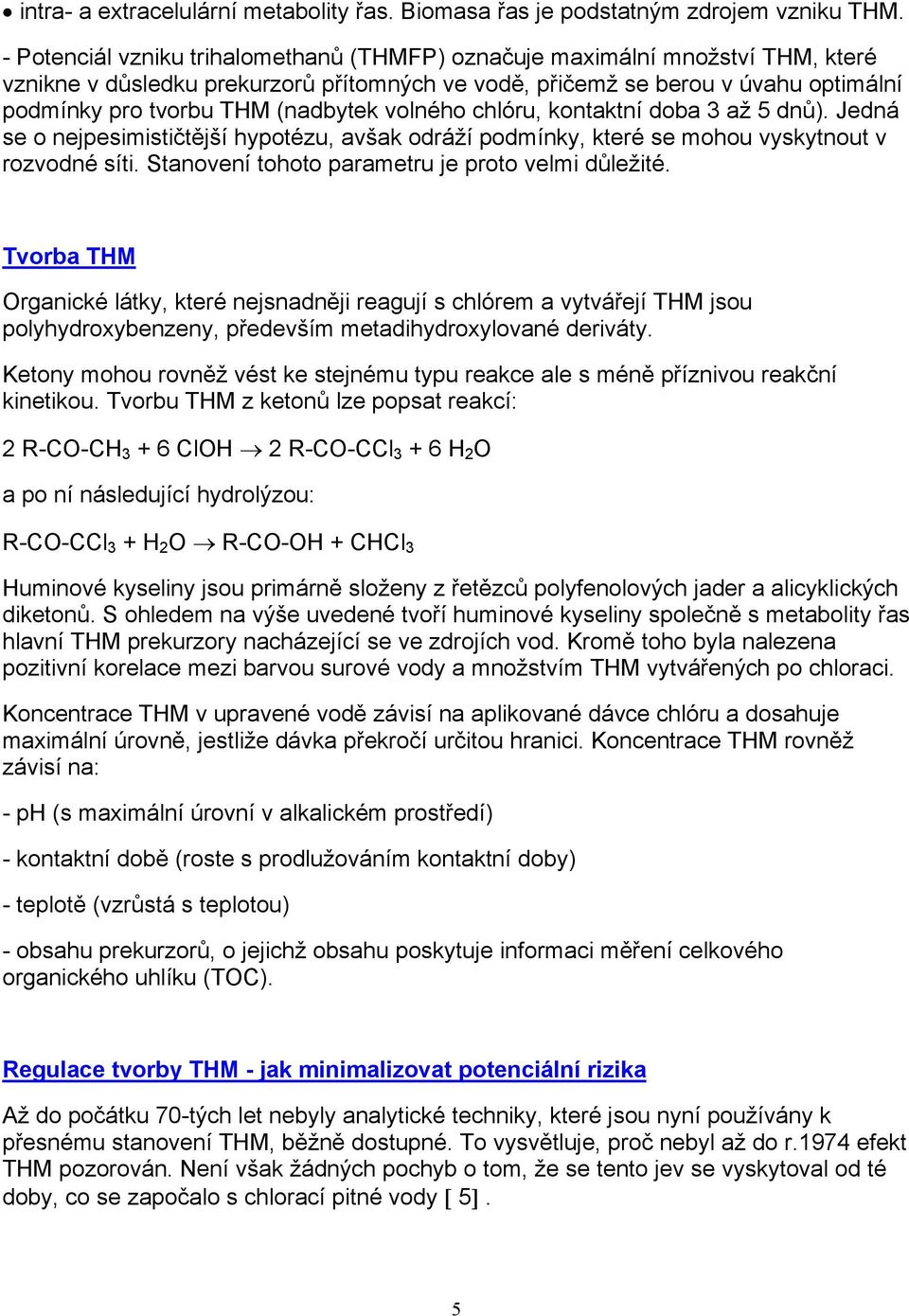 volného chlóru, kontaktní doba 3 až 5 dnů). Jedná se o nejpesimističtější hypotézu, avšak odráží podmínky, které se mohou vyskytnout v rozvodné síti.