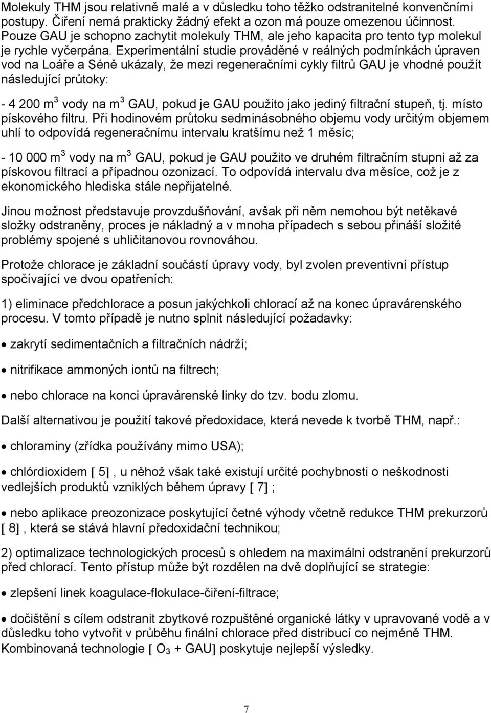 Experimentální studie prováděné v reálných podmínkách úpraven vod na Loáře a Séně ukázaly, že mezi regeneračními cykly filtrů GAU je vhodné použít následující průtoky: - 4 200 m 3 vody na m 3 GAU,