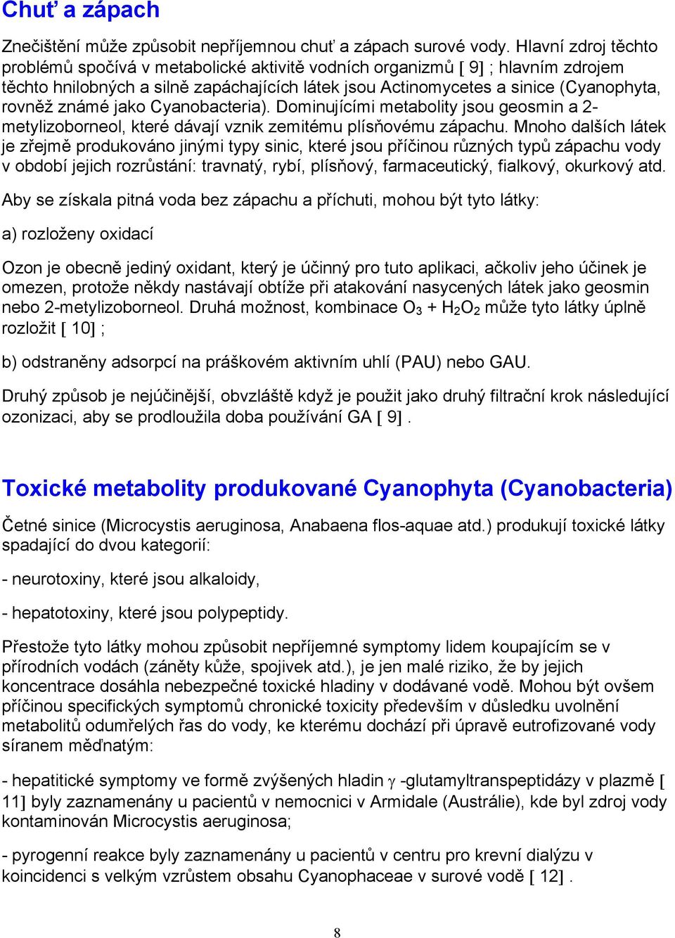 známé jako Cyanobacteria). Dominujícími metabolity jsou geosmin a 2- metylizoborneol, které dávají vznik zemitému plísňovému zápachu.