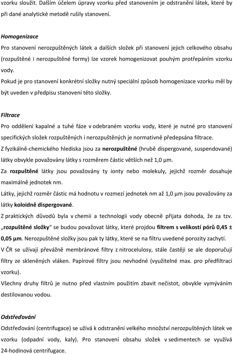 Pokud je pro stanovení konkrétní složky nutný speciální způsob homogenizace vzorku měl by být uveden v předpisu stanovení této složky.