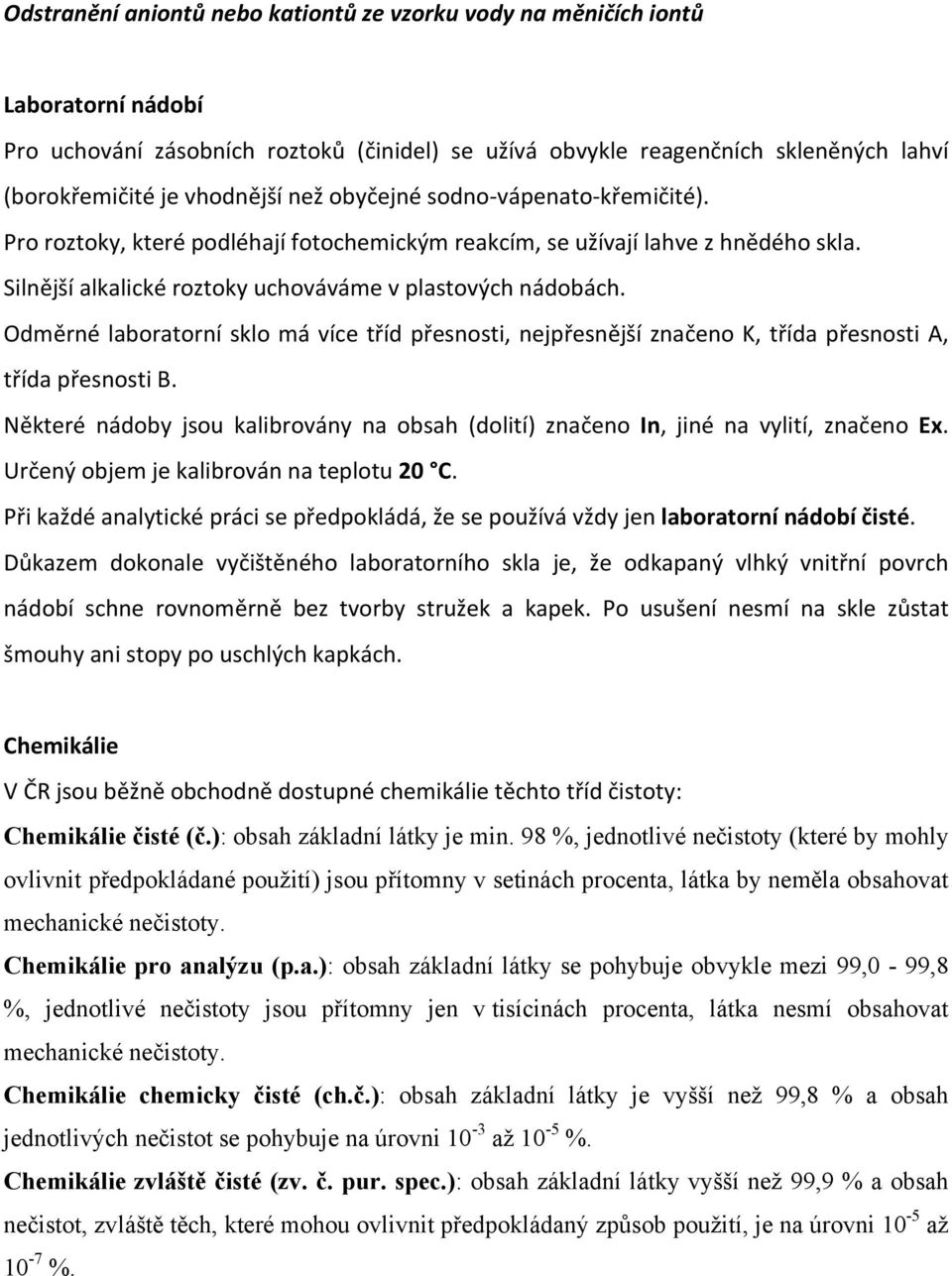 Odměrné laboratorní sklo má více tříd přesnosti, nejpřesnější značeno K, třída přesnosti A, třída přesnosti B. Některé nádoby jsou kalibrovány na obsah (dolití) značeno In, jiné na vylití, značeno Ex.