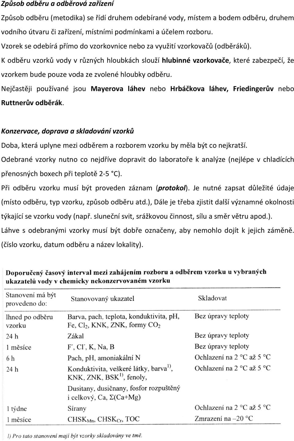 K odběru vzorků vody v různých hloubkách slouží hlubinné vzorkovače, které zabezpečí, že vzorkem bude pouze voda ze zvolené hloubky odběru.