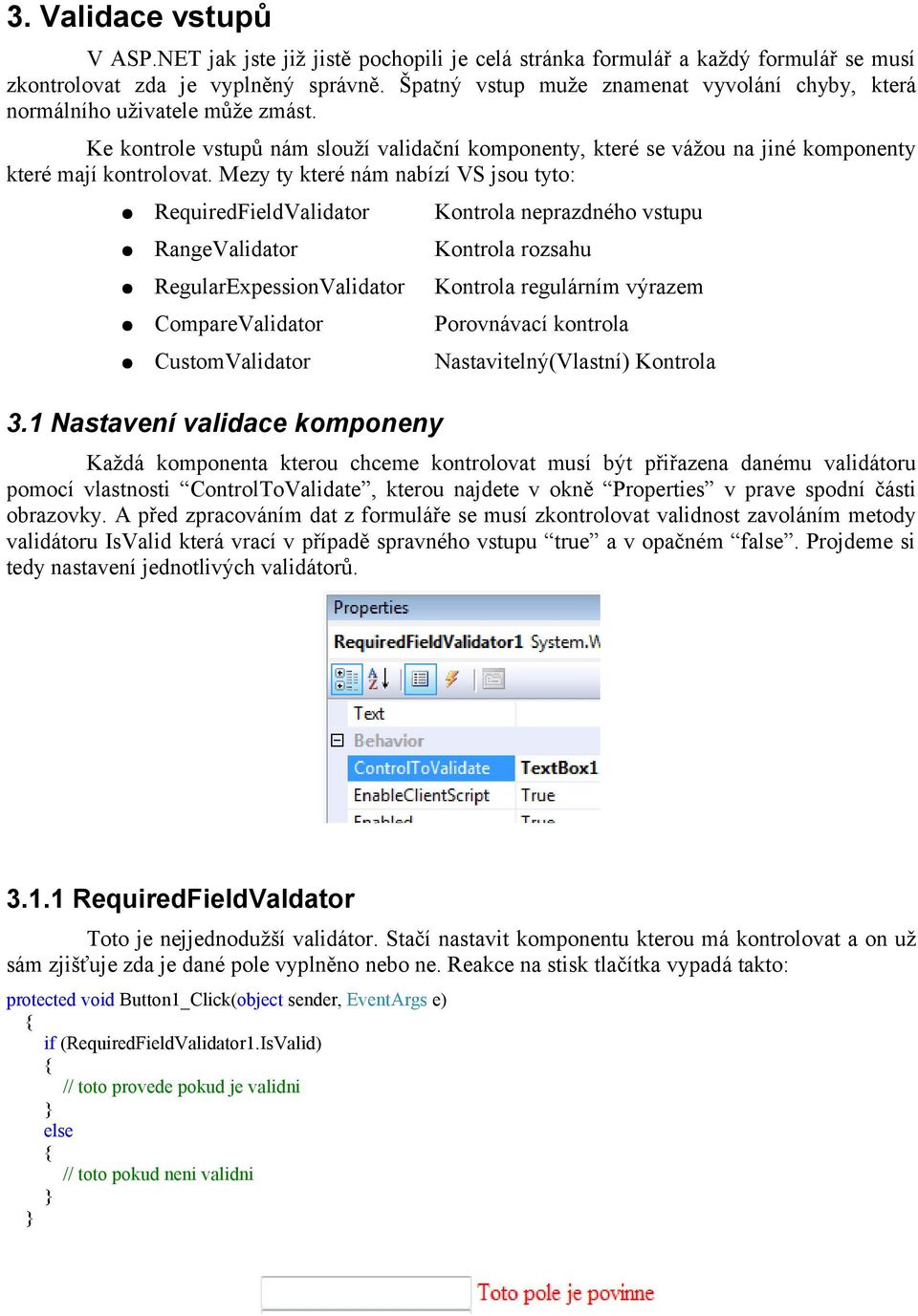 Mezy ty které nám nabízí VS jsou tyto: RequiredFieldValidator Kontrola neprazdného vstupu RangeValidator Kontrola rozsahu RegularExpessionValidator Kontrola regulárním výrazem CompareValidator