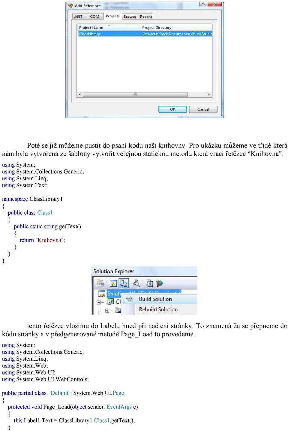 Text; namespace ClassLibrary1 public class Class1 public static string gettext() return "Knihovna"; tento řetězec vložíme do Labelu hned při načtení stránky.