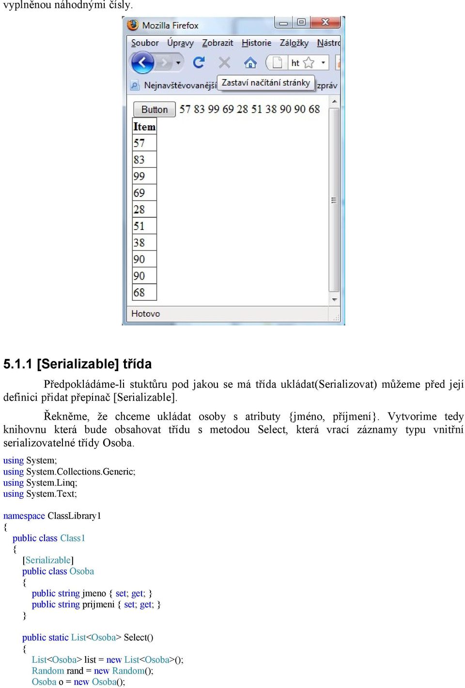 Vytvorime tedy knihovnu která bude obsahovat třídu s metodou Select, která vrací záznamy typu vnitřní serializovatelné třídy Osoba. using System; using System.Collections.