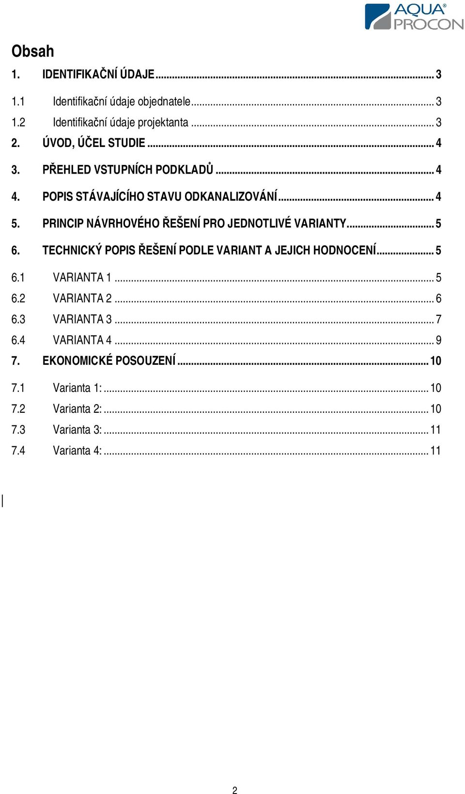 PRINCIP NÁVRHOVÉHO EŠENÍ PRO JEDNOTLIVÉ VARIANTY... 5 6. TECHNICKÝ POPIS EŠENÍ PODLE VARIANT A JEJICH HODNOCENÍ... 5 6.1 VARIANTA 1.