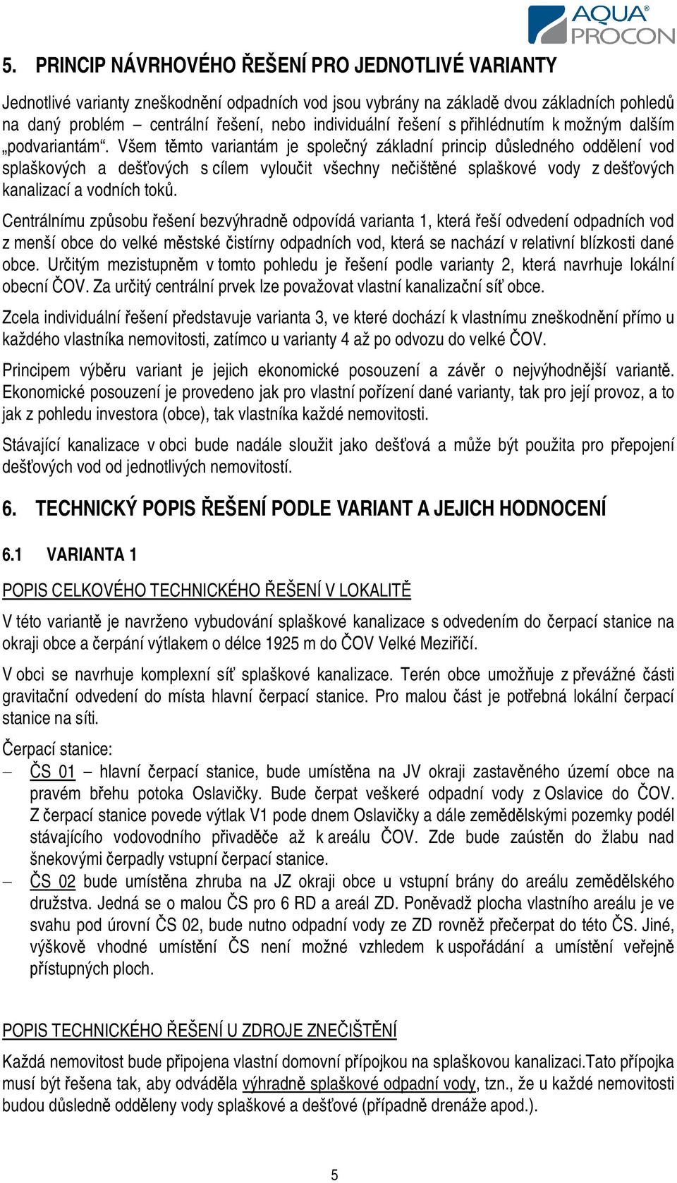 Všem t mto variantám je spole ný základní princip d sledného odd lení vod splaškových a deš ových s cílem vylou it všechny ne išt né splaškové vody z deš ových kanalizací a vodních tok.