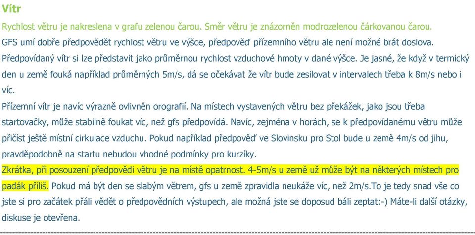 Je jasné, že když v termický den u země fouká například průměrných 5m/s, dá se očekávat že vítr bude zesilovat v intervalech třeba k 8m/s nebo i víc. Přízemní vítr je navíc výrazně ovlivněn orografií.