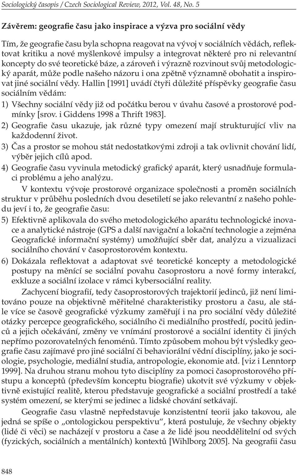 integrovat některé pro ni relevantní koncepty do své teoretické báze, a zároveň i výrazně rozvinout svůj metodologický aparát, může podle našeho názoru i ona zpětně významně obohatit a inspirovat