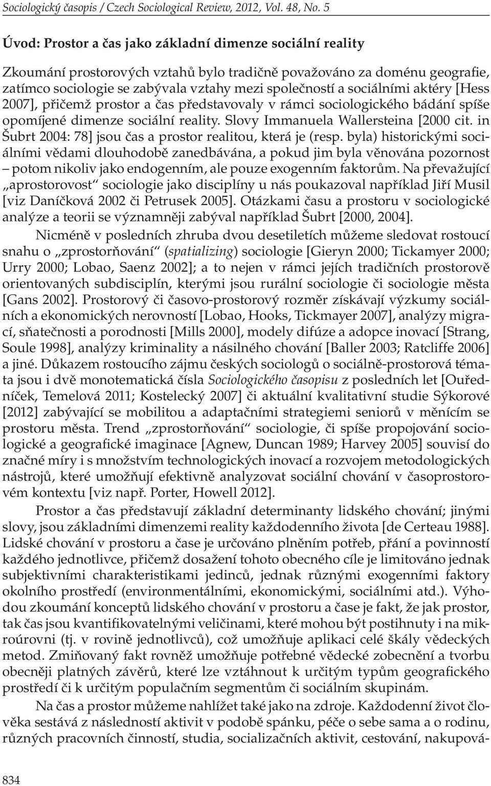 sociálními aktéry [Hess 2007], přičemž prostor a čas představovaly v rámci sociologického bádání spíše opomíjené dimenze sociální reality. Slovy Immanuela Wallersteina [2000 cit.