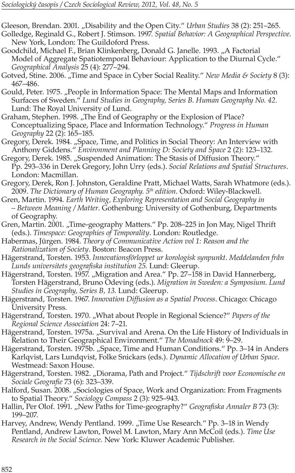 A Factorial Model of Aggregate Spatiotemporal Behaviour: Application to the Diurnal Cycle. Geographical Analysis 25 (4): 277 294. Gotved, Stine. 2006. Time and Space in Cyber Social Reality.