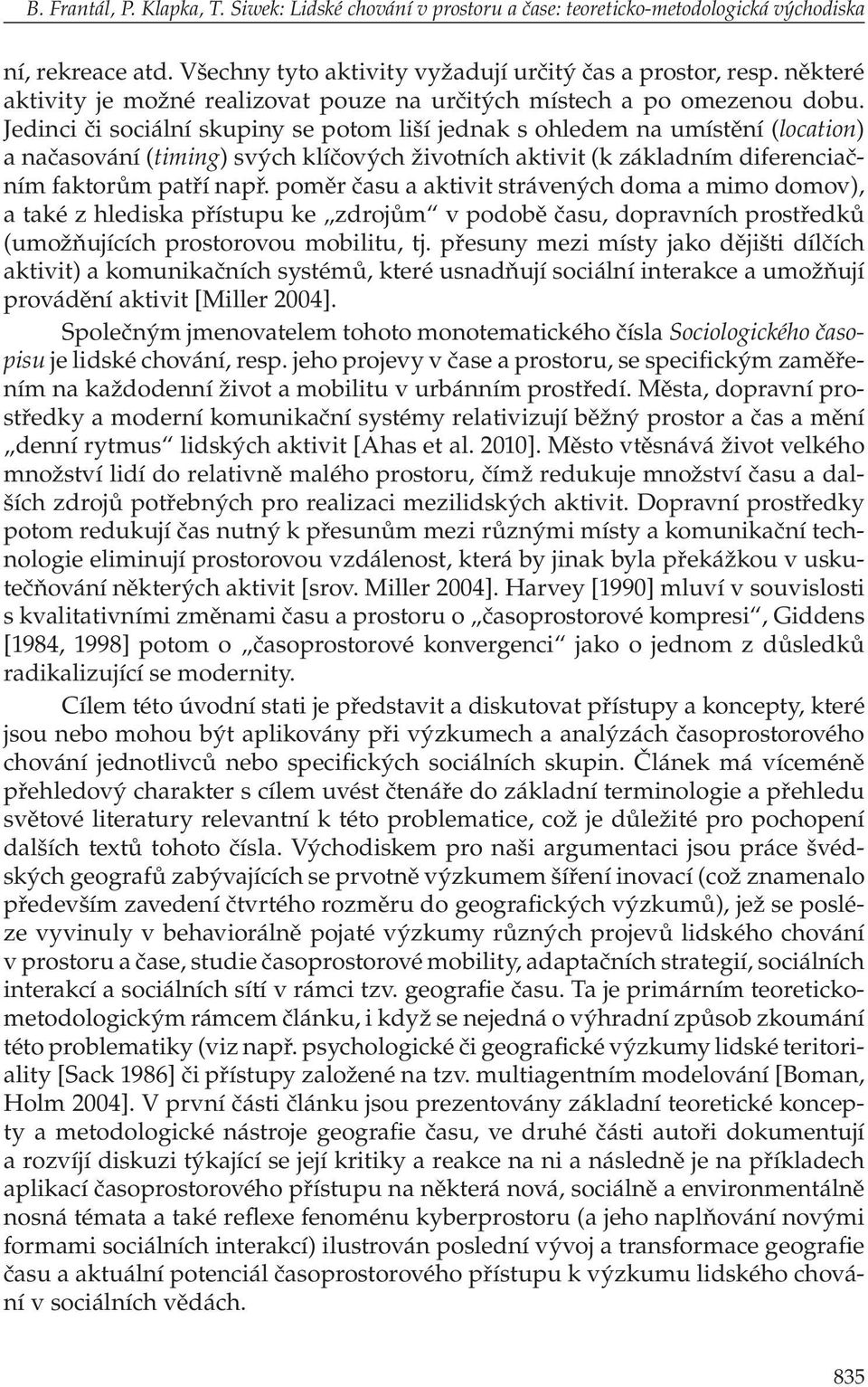 Jedinci či sociální skupiny se potom liší jednak s ohledem na umístění (location) a načasování (timing) svých klíčových životních aktivit (k základním diferenciačním faktorům patří např.