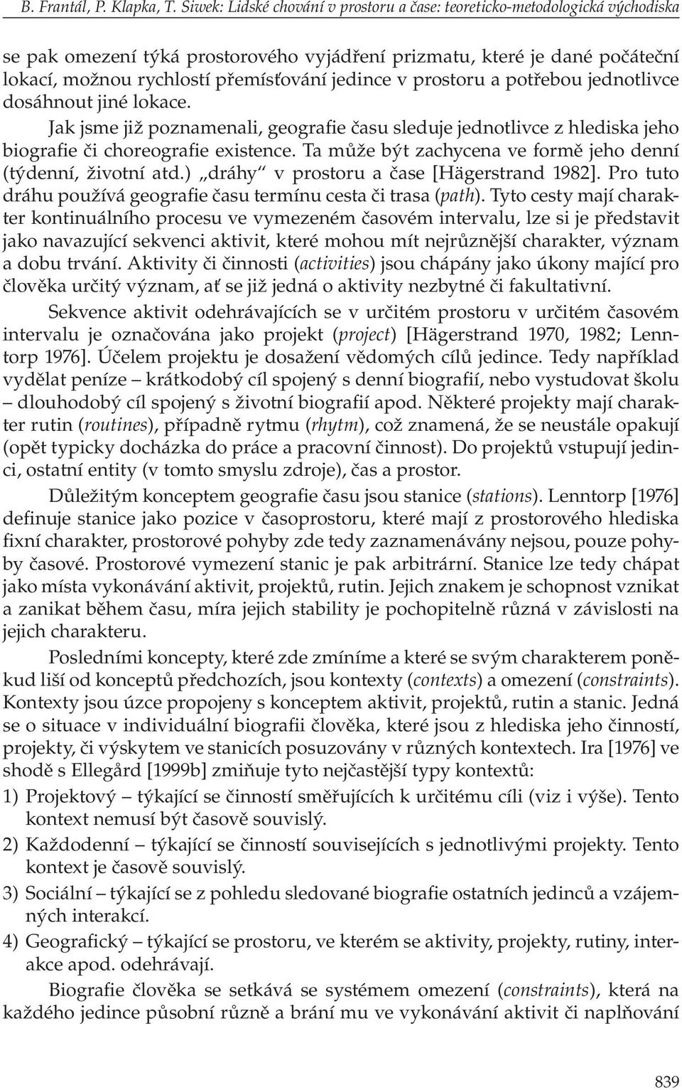 v prostoru a potřebou jednotlivce dosáhnout jiné lokace. Jak jsme již poznamenali, geografie času sleduje jednotlivce z hlediska jeho biografie či choreografie existence.