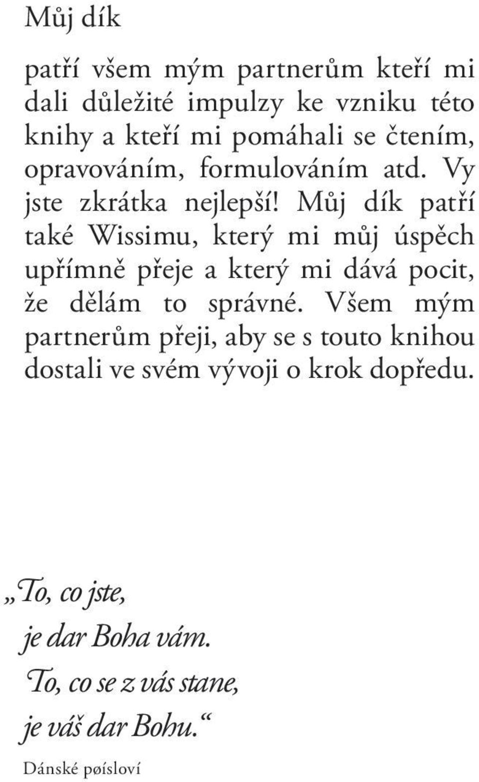 Můj dík patří také Wissimu, který mi můj úspěch upřímně přeje a který mi dává pocit, že dělám to správné.