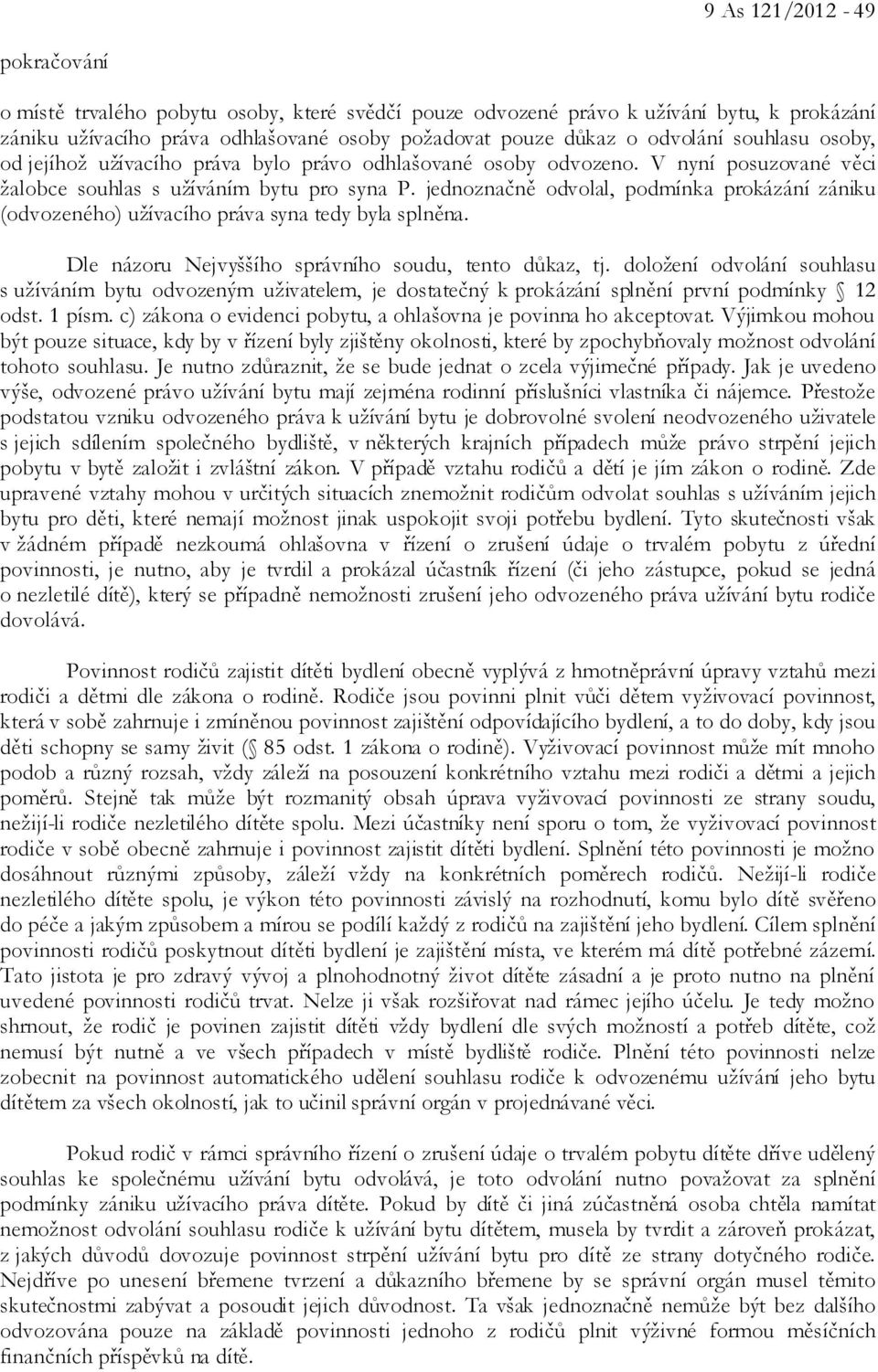 jednoznačně odvolal, podmínka prokázání zániku (odvozeného) užívacího práva syna tedy byla splněna. Dle názoru Nejvyššího správního soudu, tento důkaz, tj.