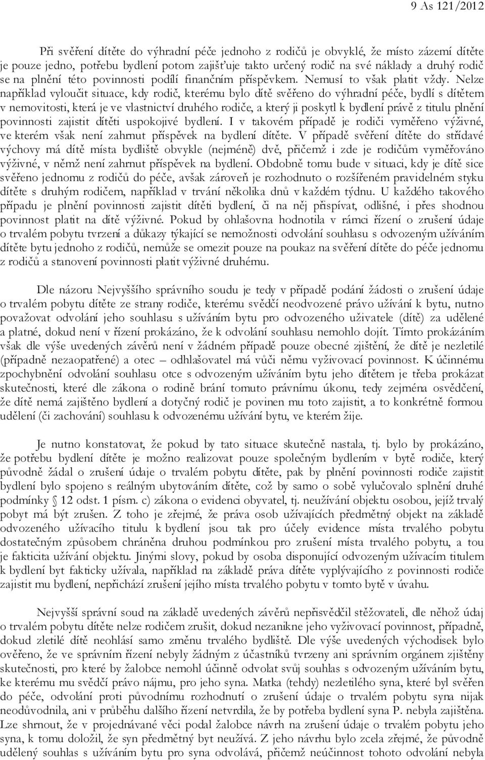 Nelze například vyloučit situace, kdy rodič, kterému bylo dítě svěřeno do výhradní péče, bydlí s dítětem v nemovitosti, která je ve vlastnictví druhého rodiče, a který ji poskytl k bydlení právě z