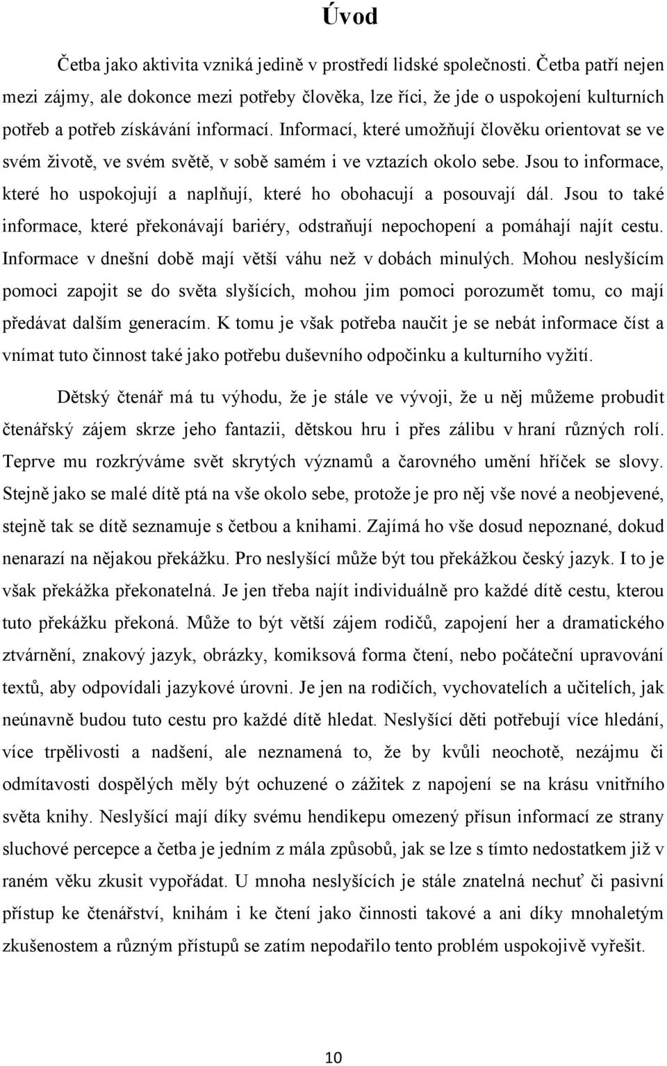 Informací, které umoţňují člověku orientovat se ve svém ţivotě, ve svém světě, v sobě samém i ve vztazích okolo sebe.