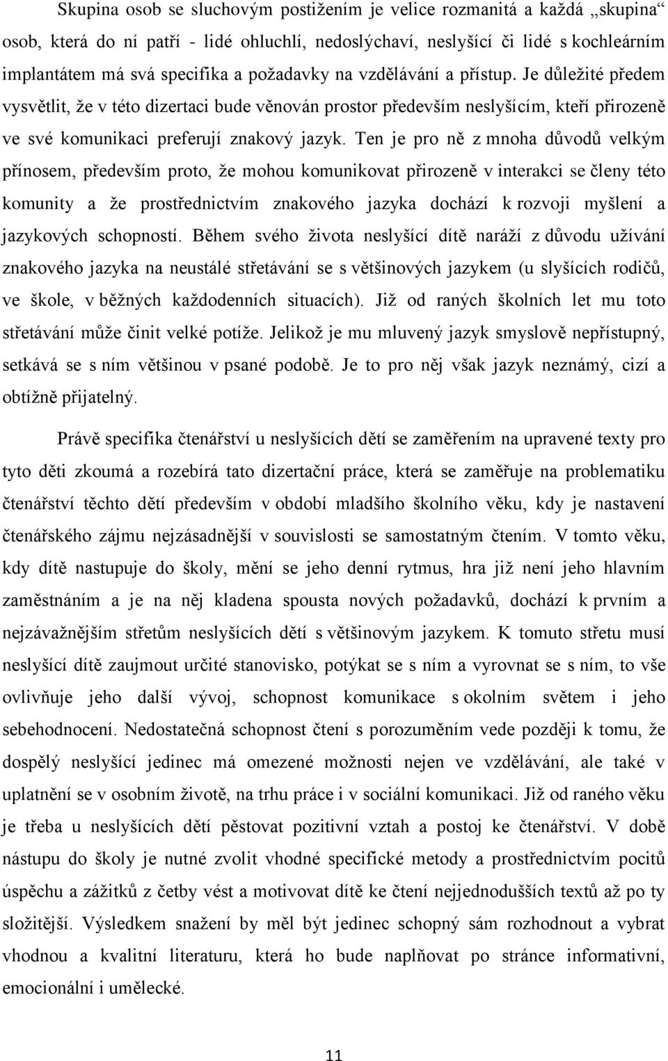 Ten je pro ně z mnoha důvodů velkým přínosem, především proto, ţe mohou komunikovat přirozeně v interakci se členy této komunity a ţe prostřednictvím znakového jazyka dochází k rozvoji myšlení a